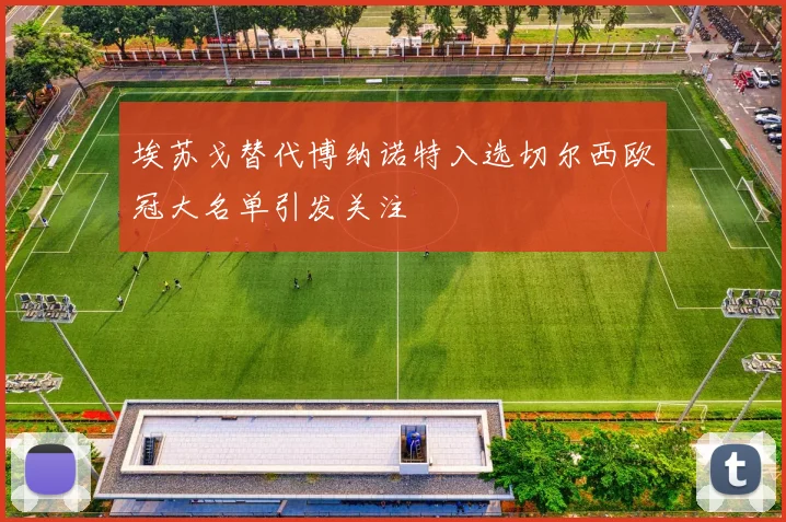 埃苏戈替代博纳诺特入选切尔西欧冠大名单引发关注