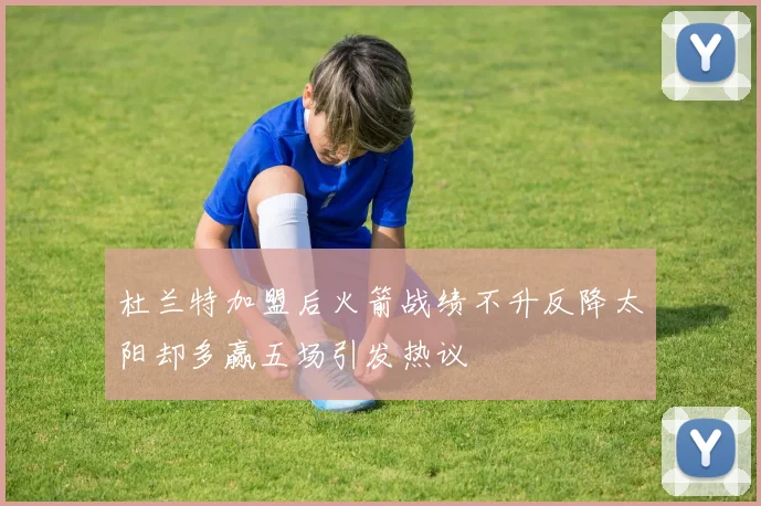 杜兰特加盟后火箭战绩不升反降太阳却多赢五场引发热议